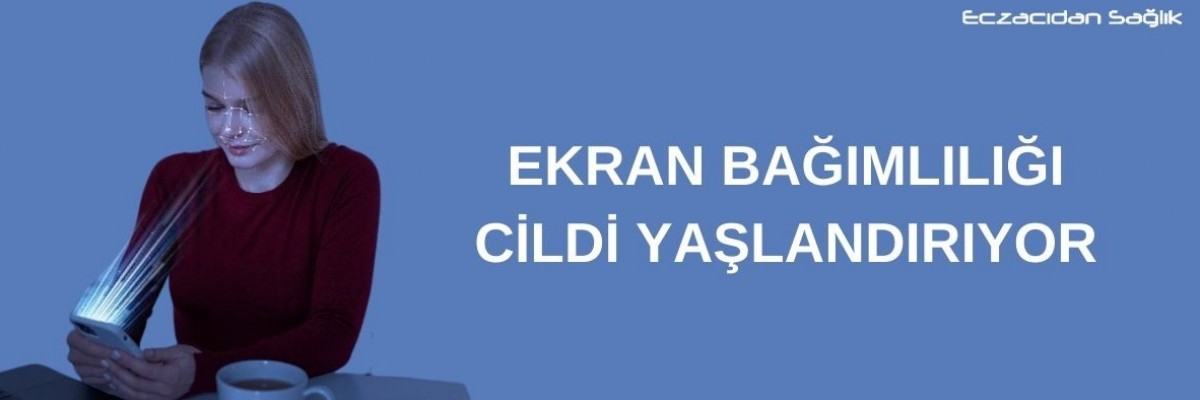 Ekran Bağımlılığı Cildi Yaşlandırıyor