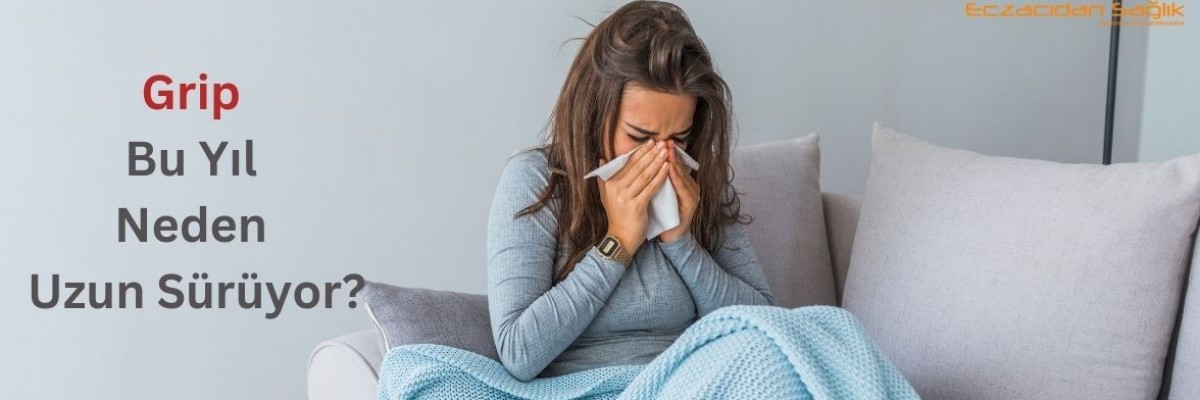 Grip Bu Yıl Neden Uzun Sürüyor?