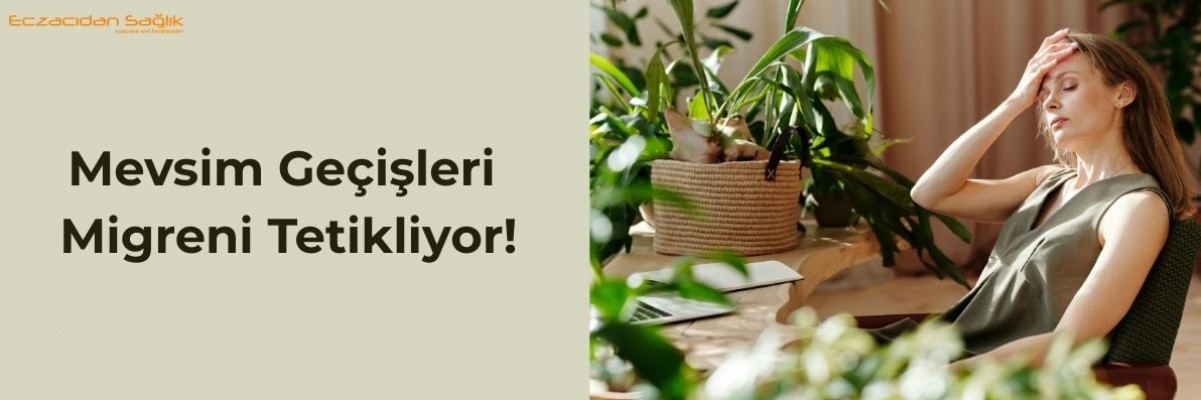 Mevsim Geçişleri Migreni Tetikliyor!