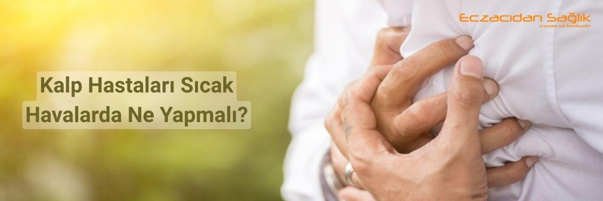 Kalp Hastaları Sıcak Havalarda Ne Yapmalı?