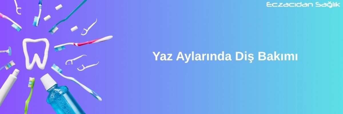 Yaz Aylarında Diş Bakımı