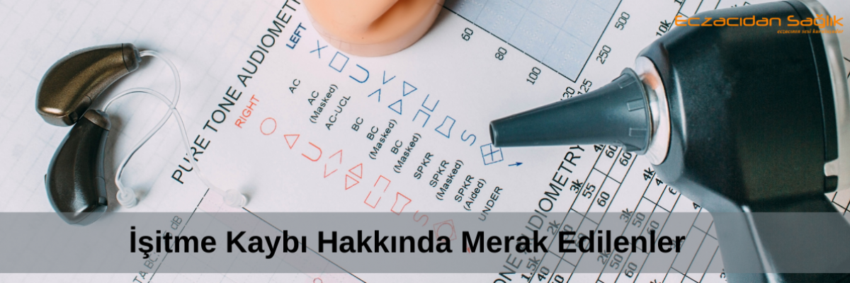 İşitme Kaybı Hakkında Merak Edilenler