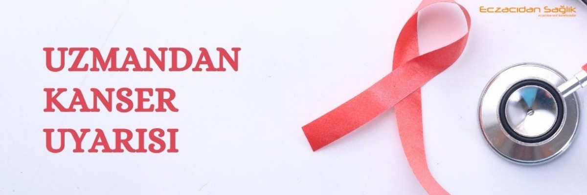 Uzmandan Kanser Uyarısı