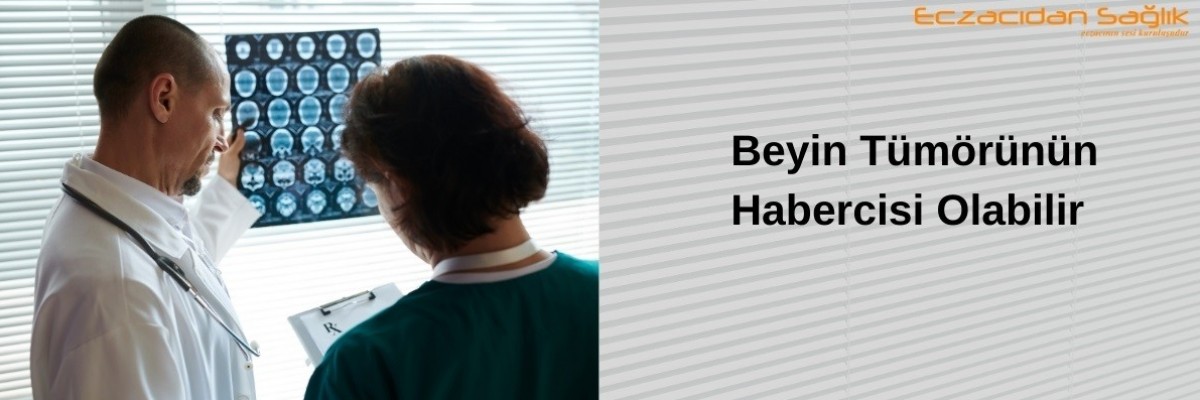 Beyin Tümörünün Habercisi Olabilir!