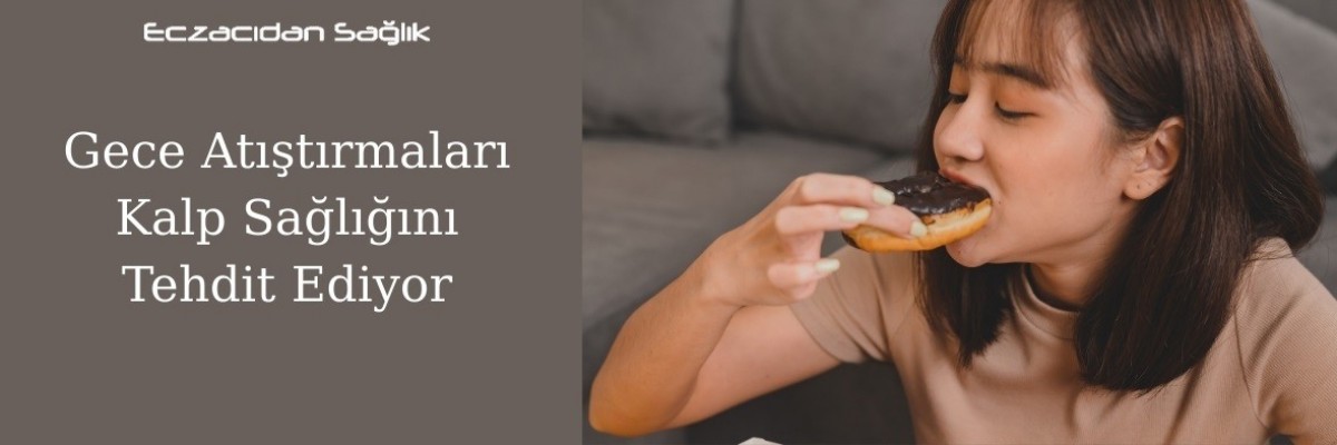 Gece Atıştırmaları Kalp Sağlığını Tehdit Ediyor