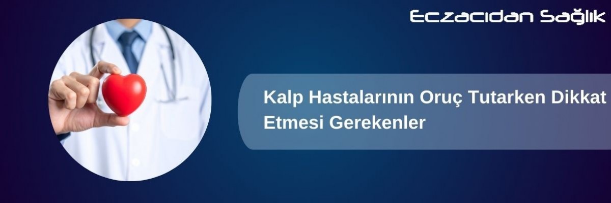  Kalp Hastaları İçin Ramazan Önerileri
